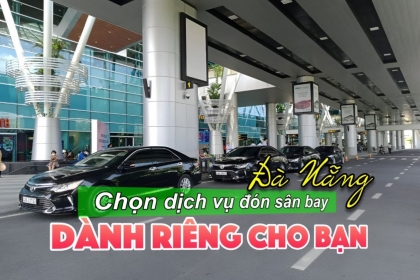 Chọn dịch vụ đón sân bay Đà Nẵng bằng xe VIP phù hợp với bạn