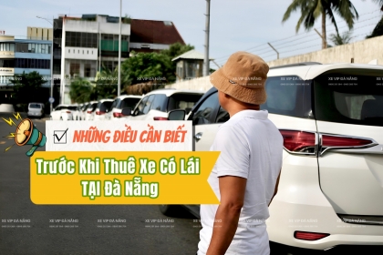 [Mới nhất] Những điều cần biết trước khi thuê xe có tài xế tại Đà Nẵng