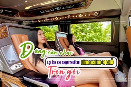 [ĐÁNG CÂN NHẮC] Những lợi ích khi sử dụng dịch vụ thuê xe Limousine 9 chỗ trọn gói tại Đà Nẵng 