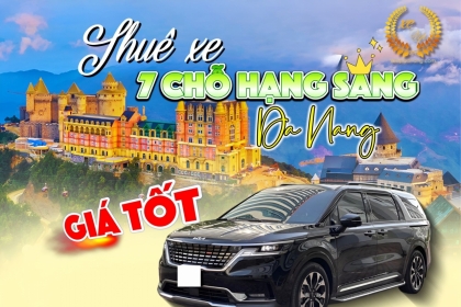 [HOT] Dịch vụ thuê xe 7 chỗ VIP hạng sang, giá tốt nhất tại Đà Nẵng 2024