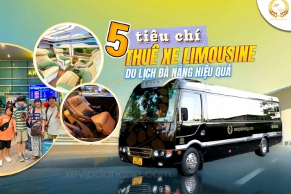 5 tiêu chí quan trọng để thuê xe Limousine du lịch Đà Nẵng hiệu quả nhất