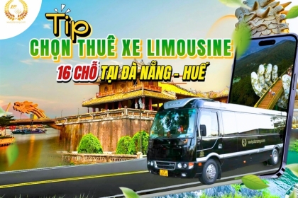 Mách nhỏ cách chọn thuê xe Limousine 16 chỗ Đà Nẵng - Huế nhanh gọn lẹ