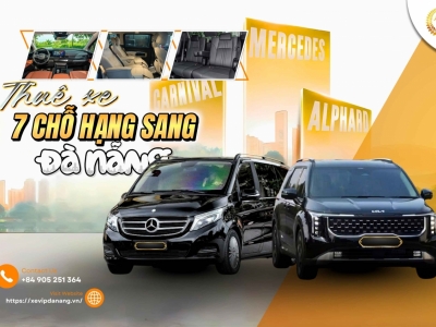 Thuê Xe 7 Chỗ Hạng Sang Đà Nẵng – Mercedes, Alphard, Carnival