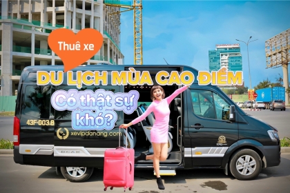 Thuê xe du lịch mùa cao điểm có thật sự khó?